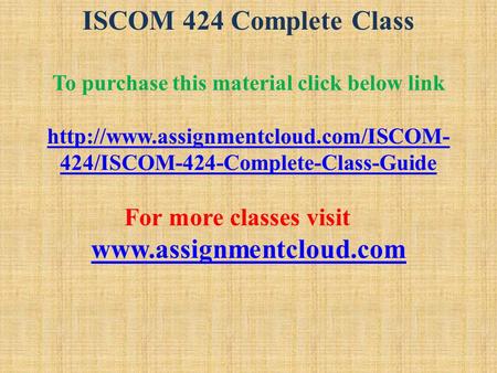 ISCOM 424 Complete Class To purchase this material click below link  424/ISCOM-424-Complete-Class-Guide For more classes.