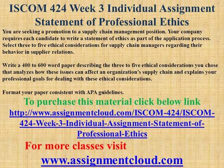 ISCOM 424 Week 3 Individual Assignment Statement of Professional Ethics You are seeking a promotion to a supply chain management position. Your company.