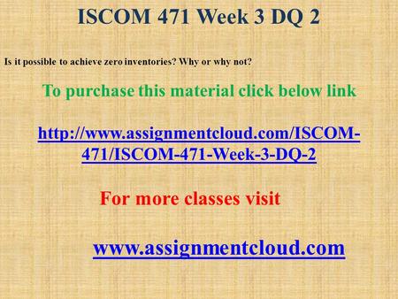 ISCOM 471 Week 3 DQ 2 Is it possible to achieve zero inventories? Why or why not? To purchase this material click below link