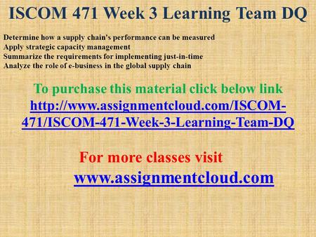 ISCOM 471 Week 3 Learning Team DQ Determine how a supply chain's performance can be measured Apply strategic capacity management Summarize the requirements.