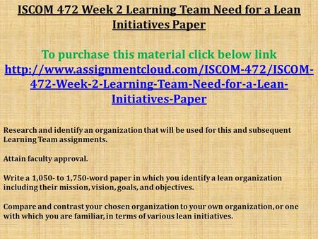 ISCOM 472 Week 2 Learning Team Need for a Lean Initiatives Paper To purchase this material click below link