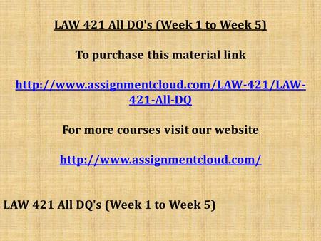 LAW 421 All DQ's (Week 1 to Week 5) To purchase this material link  421-All-DQ For more courses visit our website.