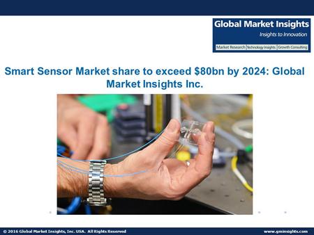 © 2016 Global Market Insights, Inc. USA. All Rights Reserved  Smart Sensor Market share to exceed $80bn by 2024: Global Market Insights.
