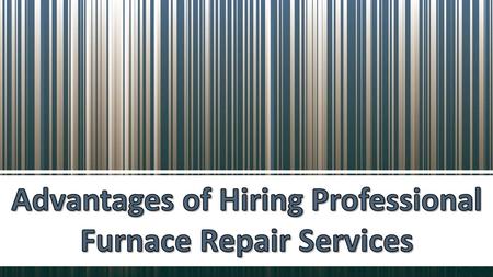 Advantages of Hiring Professional Furnace Repair Services