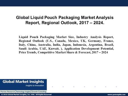 © 2016 Global Market Insights, Inc. USA. All Rights Reserved  Global Liquid Pouch Packaging Market Analysis Report, Regional Outlook,