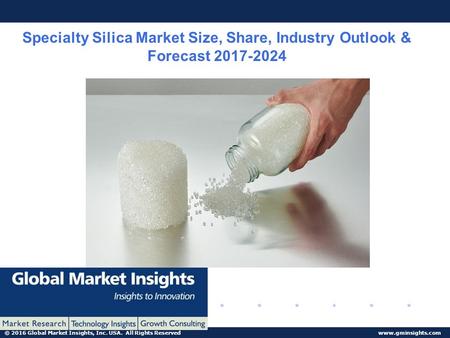 © 2016 Global Market Insights, Inc. USA. All Rights Reserved  Specialty Silica Market Size, Share, Industry Outlook & Forecast