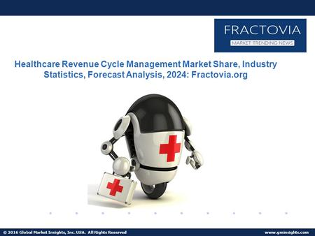 © 2016 Global Market Insights, Inc. USA. All Rights Reserved  Healthcare Revenue Cycle Management Services Market to exceed $70bn by 2024