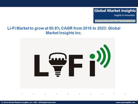 © 2016 Global Market Insights, Inc. USA. All Rights Reserved  Li-Fi Market to grow at 80.8% CAGR from 2016 to 2023: Global Market Insights.