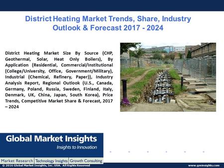 © 2016 Global Market Insights, Inc. USA. All Rights Reserved  District Heating Market Trends, Share, Industry Outlook & Forecast 2017.