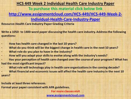 HCS 449 Week 2 Individual Health Care Industry Paper To purchase this material click below link