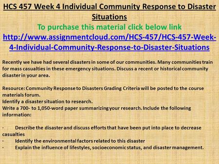 HCS 457 Week 4 Individual Community Response to Disaster Situations To purchase this material click below link
