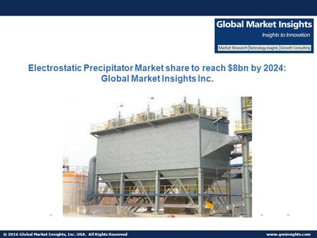 © 2016 Global Market Insights, Inc. USA. All Rights Reserved  Electrostatic Precipitator Market share to reach $8bn by 2024: Global Market.