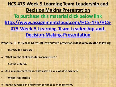 HCS 475 Week 5 Learning Team Leadership and Decision Making Presentation To purchase this material click below link
