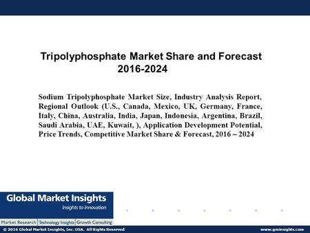 © 2016 Global Market Insights, Inc. USA. All Rights Reserved  Sodium Tripolyphosphate Market Share and Forecast Sodium Tripolyphosphate.