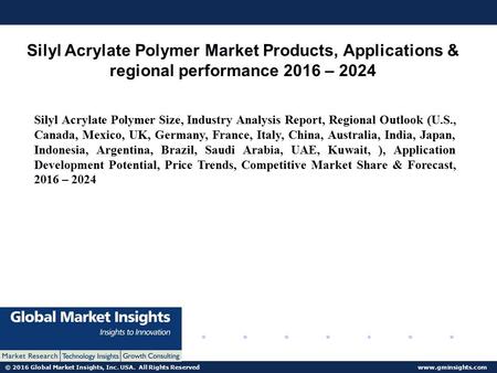 © 2016 Global Market Insights, Inc. USA. All Rights Reserved  Silyl Acrylate Polymer Market Products, Applications & regional performance.