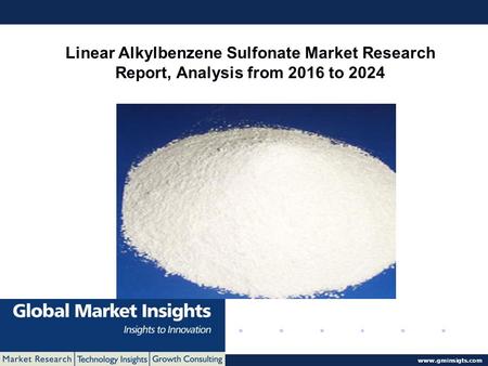 © 2016 Global Market Insights. All Rights Reserved  Linear Alkylbenzene Sulfonate Market Research Report, Analysis from 2016 to 2024.
