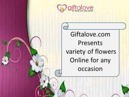 Giftalove.com Presents variety of flowers Online for any occasion.