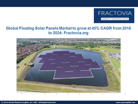 © 2016 Global Market Insights, Inc. USA. All Rights Reserved  Global Floating Solar Panels Market to grow at 45% CAGR from 2016 to 2024: