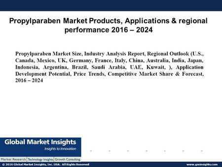© 2016 Global Market Insights, Inc. USA. All Rights Reserved  Propylparaben Market Products, Applications & regional performance 2016.