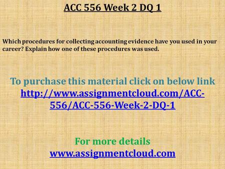 ACC 556 Week 2 DQ 1 Which procedures for collecting accounting evidence have you used in your career? Explain how one of these procedures was used. To.