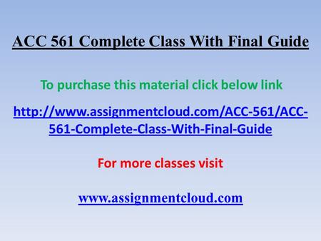ACC 561 Complete Class With Final Guide To purchase this material click below link  561-Complete-Class-With-Final-Guide.