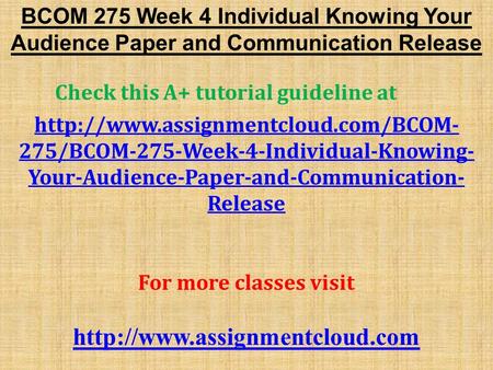 BCOM 275 Week 4 Individual Knowing Your Audience Paper and Communication Release Check this A+ tutorial guideline at