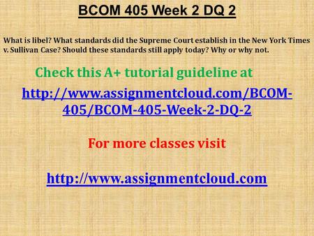 BCOM 405 Week 2 DQ 2 What is libel? What standards did the Supreme Court establish in the New York Times v. Sullivan Case? Should these standards still.