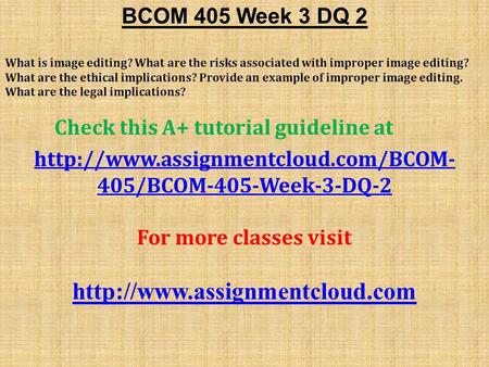 BCOM 405 Week 3 DQ 2 What is image editing? What are the risks associated with improper image editing? What are the ethical implications? Provide an example.
