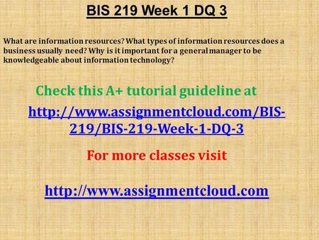 BIS 219 Week 1 DQ 3 What are information resources? What types of information resources does a business usually need? Why is it important for a general.