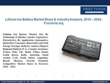 © 2016 Global Market Insights, Inc. USA. All Rights Reserved  Lithium Ion Battery Market Share & Industry Analysis, 2016 – 2024: Fractovia.org.