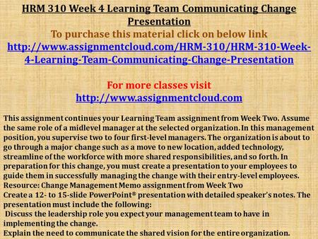HRM 310 Week 4 Learning Team Communicating Change Presentation To purchase this material click on below link