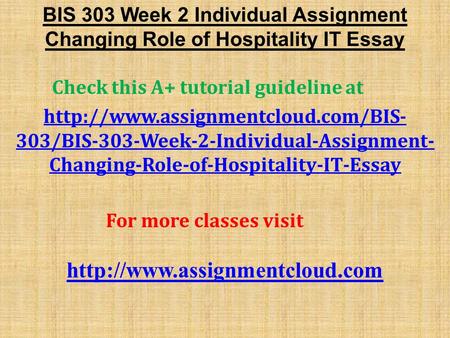 BIS 303 Week 2 Individual Assignment Changing Role of Hospitality IT Essay Check this A+ tutorial guideline at  303/BIS-303-Week-2-Individual-Assignment-