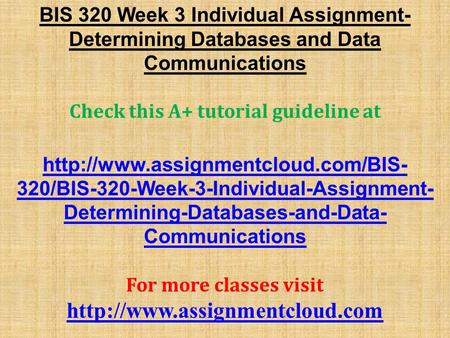 BIS 320 Week 3 Individual Assignment- Determining Databases and Data Communications Check this A+ tutorial guideline at