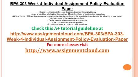 BPA 303 Week 4 Individual Assignment Policy Evaluation Paper - Resources: Electronic Reserve Readings, Internet, University Library - Locate at least two.