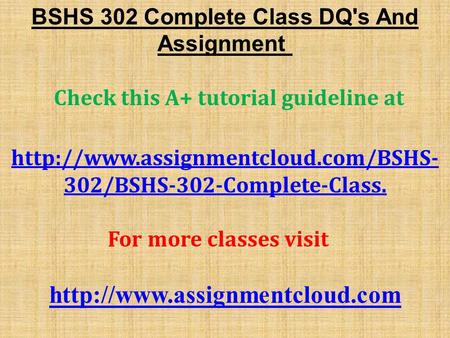 BSHS 302 Complete Class DQ's And Assignment Check this A+ tutorial guideline at  302/BSHS-302-Complete-Class. For more.