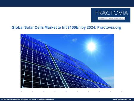 © 2016 Global Market Insights, Inc. USA. All Rights Reserved  Global Solar Cells Market to hit $100bn by 2024: Fractovia.org.