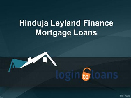Hinduja Leyland Finance Mortgage Loans. About Us Get Hinduja Leyland Finance Mortgage Loan with lowest interest rates and instant approval from Logintoloans.com.