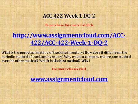 ACC 422 Week 1 DQ 2 To purchase this material click  422/ACC-422-Week-1-DQ-2 What is the perpetual method of tracking.