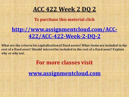 ACC 422 Week 2 DQ 2 To purchase this material click  422/ACC-422-Week-2-DQ-2 What are the criteria for capitalization.