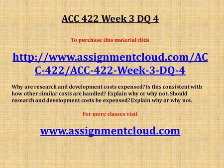 ACC 422 Week 3 DQ 4 To purchase this material click  C-422/ACC-422-Week-3-DQ-4 Why are research and development costs.