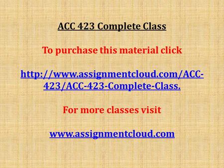 ACC 423 Complete Class To purchase this material click  423/ACC-423-Complete-Class. For more classes visit