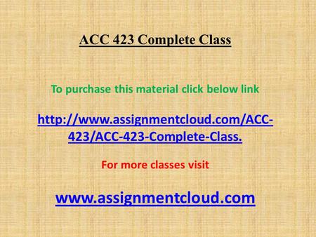 ACC 423 Complete Class To purchase this material click below link  423/ACC-423-Complete-Class. For more classes visit.