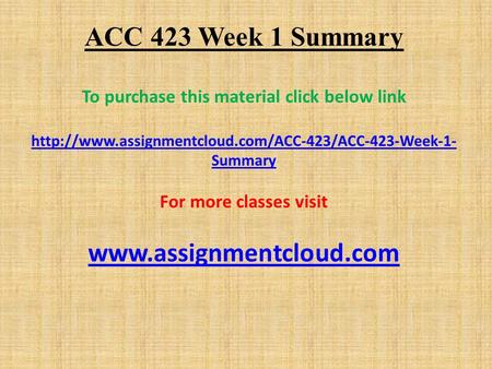 ACC 423 Week 1 Summary To purchase this material click below link  Summary For more classes visit.