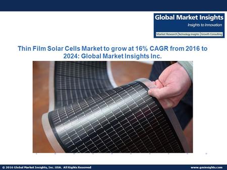 © 2016 Global Market Insights, Inc. USA. All Rights Reserved  Thin Film Solar Cells Market to grow at 16% CAGR from 2016 to 2024: Global.