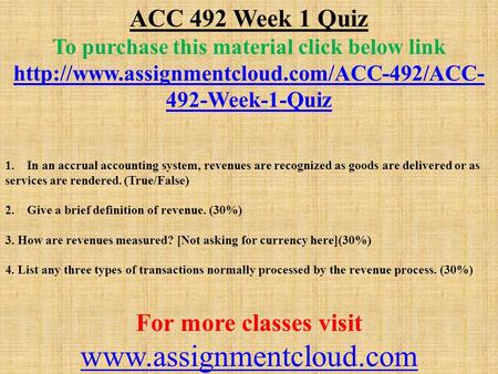 ACC 492 Week 1 Quiz To purchase this material click below link  492-Week-1-Quiz 1. In an accrual accounting.