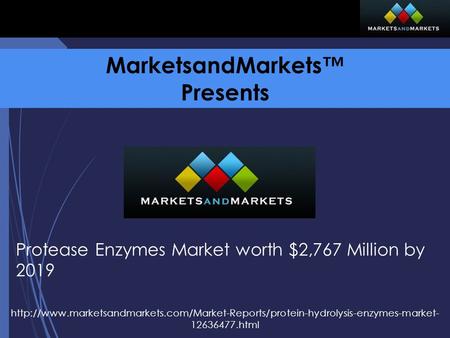 MarketsandMarkets™ Presents Protease Enzymes Market worth $2,767 Million by 2019