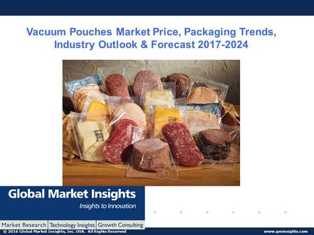 © 2016 Global Market Insights, Inc. USA. All Rights Reserved  Vacuum Pouches Market Price, Packaging Trends, Industry Outlook & Forecast.
