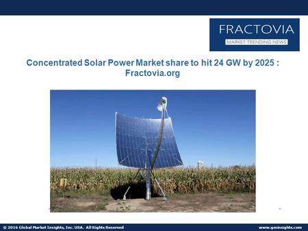 © 2016 Global Market Insights, Inc. USA. All Rights Reserved  Concentrated Solar Power Market share to hit 24 GW by 2025 : Fractovia.org.