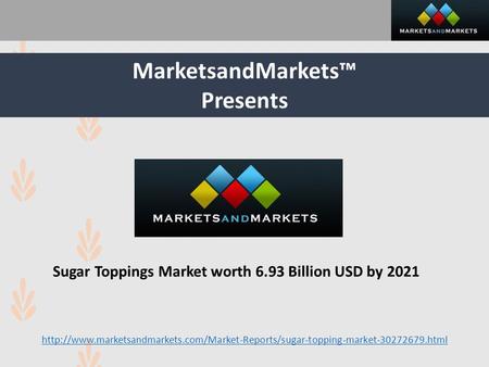 MarketsandMarkets™ Presents Sugar Toppings Market worth 6.93 Billion USD by 2021