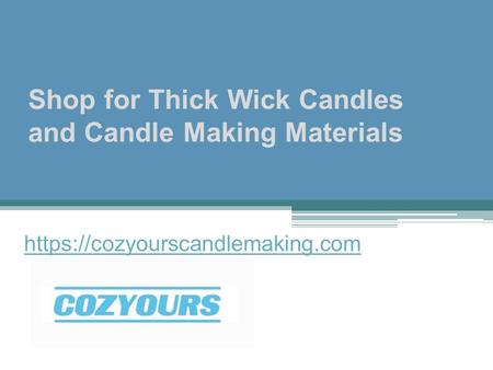 Shop for Thick Wick Candles and Candle Making Materials	- Cozyourscandlemaking.com